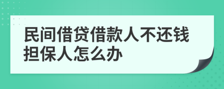 民間借貸借款人不還錢(qián)擔(dān)保人怎么辦