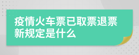 疫情火車(chē)票已取票退票新規(guī)定是什么