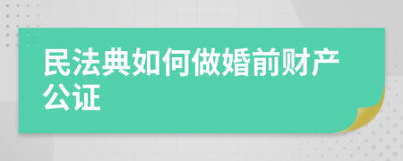 民法典如何做婚前財(cái)產(chǎn)公證