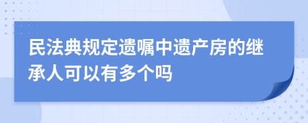 民法典規(guī)定遺囑中遺產(chǎn)房的繼承人可以有多個(gè)嗎