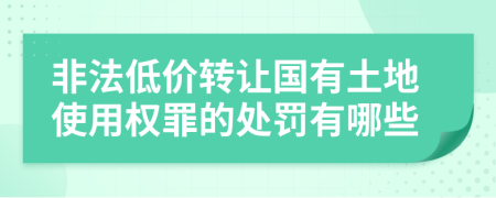 非法低價轉讓國有土地使用權罪的處罰有哪些