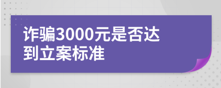 詐騙3000元是否達到立案標(biāo)準(zhǔn)