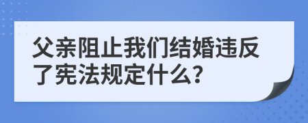 父親阻止我們結(jié)婚違反了憲法規(guī)定什么？