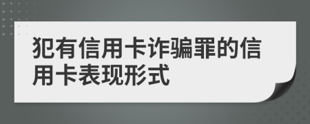 犯有信用卡詐騙罪的信用卡表現(xiàn)形式
