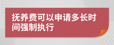 撫養(yǎng)費可以申請多長時間強制執(zhí)行