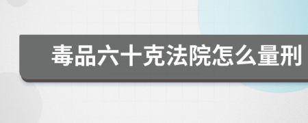 毒品六十克法院怎么量刑
