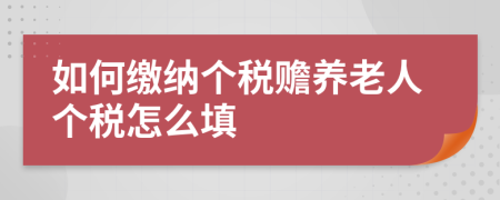 如何繳納個稅贍養(yǎng)老人個稅怎么填