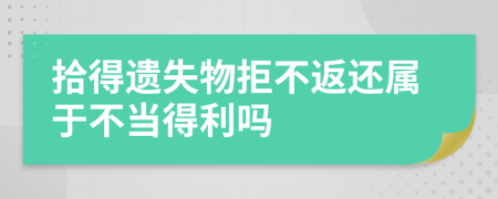 拾得遺失物拒不返還屬于不當?shù)美麊?>
                </a>
            </div>
            <div   id=