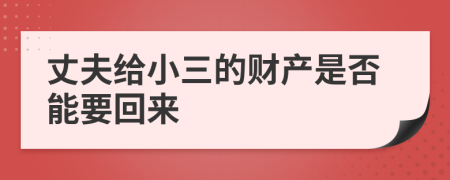 丈夫給小三的財產(chǎn)是否能要回來