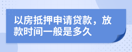 以房抵押申請貸款，放款時間一般是多久