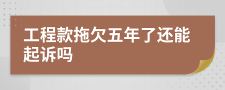 工程款拖欠五年了還能起訴嗎