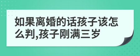 如果離婚的話孩子該怎么判,孩子剛滿三歲