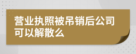 營(yíng)業(yè)執(zhí)照被吊銷(xiāo)后公司可以解散么