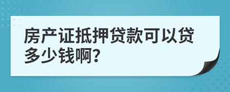 房產(chǎn)證抵押貸款可以貸多少錢啊？
