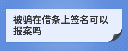 被騙在借條上簽名可以報(bào)案嗎