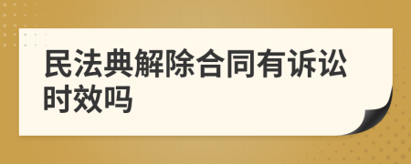 民法典解除合同有訴訟時(shí)效嗎