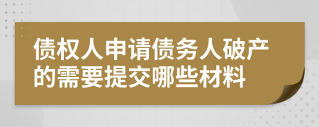 債權(quán)人申請(qǐng)債務(wù)人破產(chǎn)的需要提交哪些材料