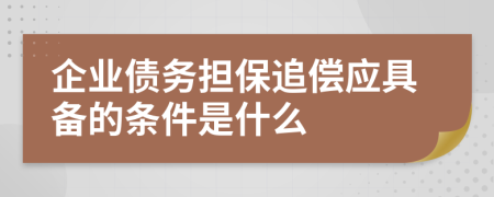 企業(yè)債務(wù)擔保追償應(yīng)具備的條件是什么