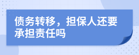 債務轉(zhuǎn)移，擔保人還要承擔責任嗎