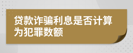 貸款詐騙利息是否計(jì)算為犯罪數(shù)額