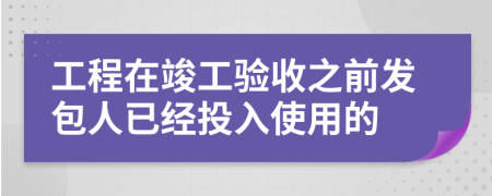 工程在竣工驗(yàn)收之前發(fā)包人已經(jīng)投入使用的
