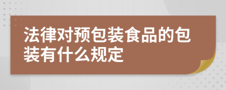 法律對(duì)預(yù)包裝食品的包裝有什么規(guī)定