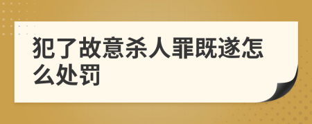 犯了故意殺人罪既遂怎么處罰