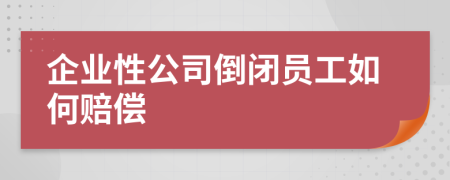企業(yè)性公司倒閉員工如何賠償