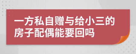 一方私自贈與給小三的房子配偶能要回嗎
