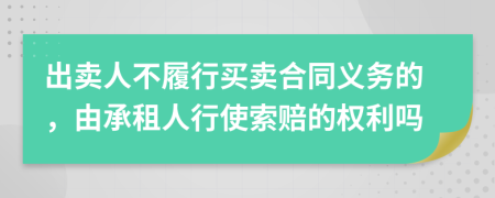 出賣人不履行買賣合同義務(wù)的，由承租人行使索賠的權(quán)利嗎