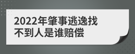 2022年肇事逃逸找不到人是誰賠償