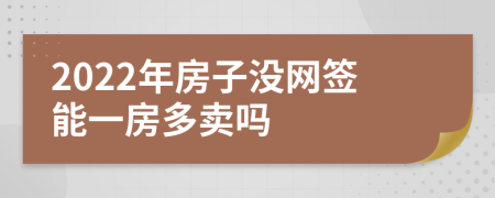 2022年房子沒網簽能一房多賣嗎