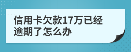 信用卡欠款17萬已經(jīng)逾期了怎么辦