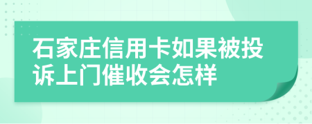 石家莊信用卡如果被投訴上門催收會(huì)怎樣