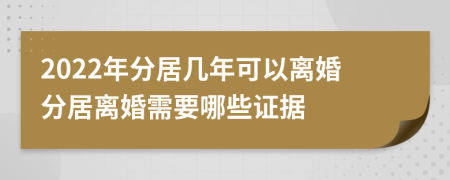 2022年分居幾年可以離婚分居離婚需要哪些證據