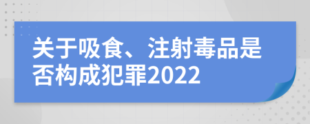 關(guān)于吸食、注射毒品是否構(gòu)成犯罪2022
