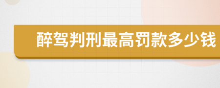 醉駕判刑最高罰款多少錢
