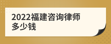 2022福建咨詢律師多少錢