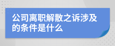 公司離職解散之訴涉及的條件是什么