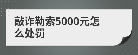 敲詐勒索5000元怎么處罰