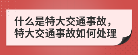 什么是特大交通事故，特大交通事故如何處理