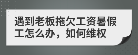 遇到老板拖欠工資暑假工怎么辦，如何維權(quán)
