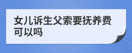 女兒訴生父索要撫養(yǎng)費可以嗎