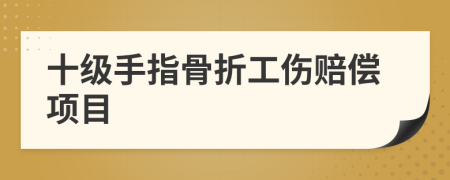 十級(jí)手指骨折工傷賠償項(xiàng)目