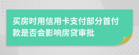 買房時用信用卡支付部分首付款是否會影響房貸審批