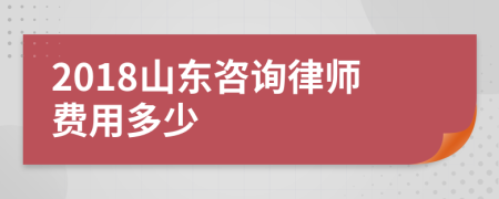 2018山東咨詢律師費用多少