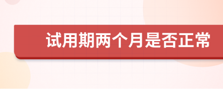 試用期兩個月是否正常