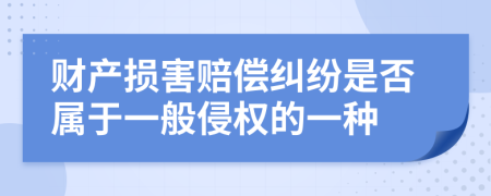 財(cái)產(chǎn)損害賠償糾紛是否屬于一般侵權(quán)的一種