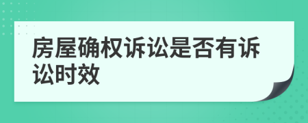 房屋確權(quán)訴訟是否有訴訟時效