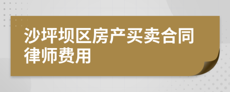 沙坪壩區(qū)房產買賣合同律師費用